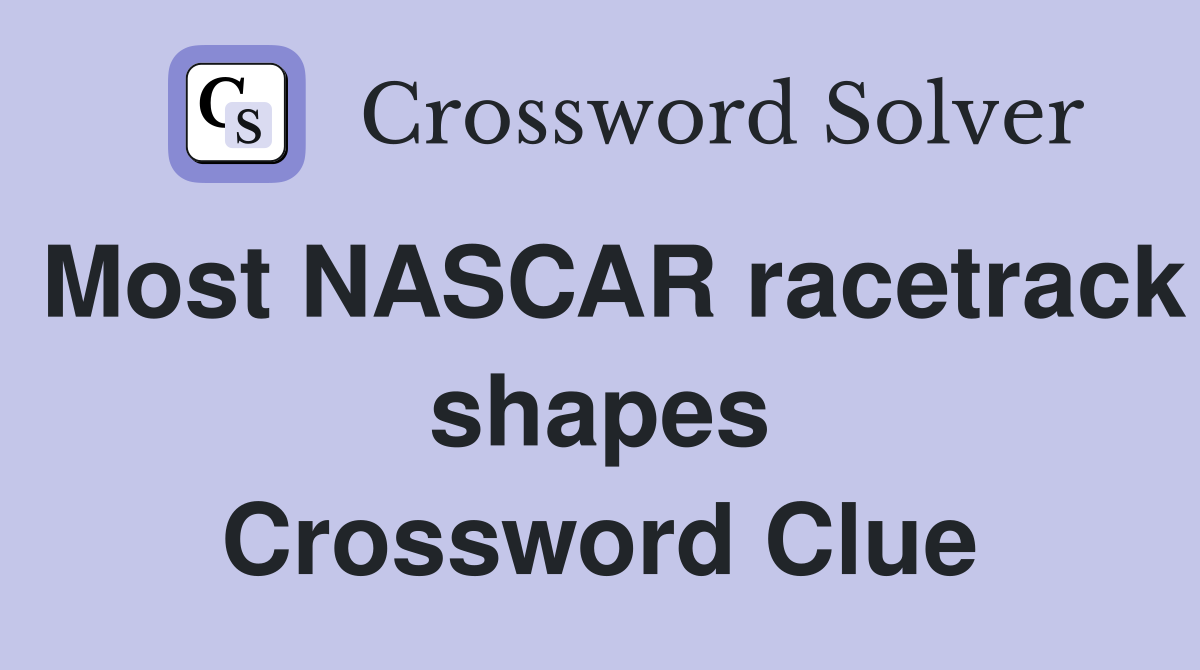 Most NASCAR racetrack shapes Crossword Clue