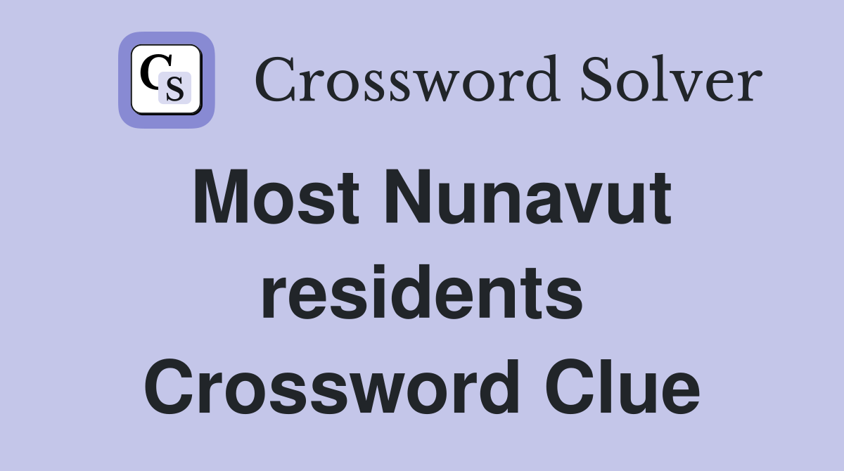 Most Nunavut residents Crossword Clue