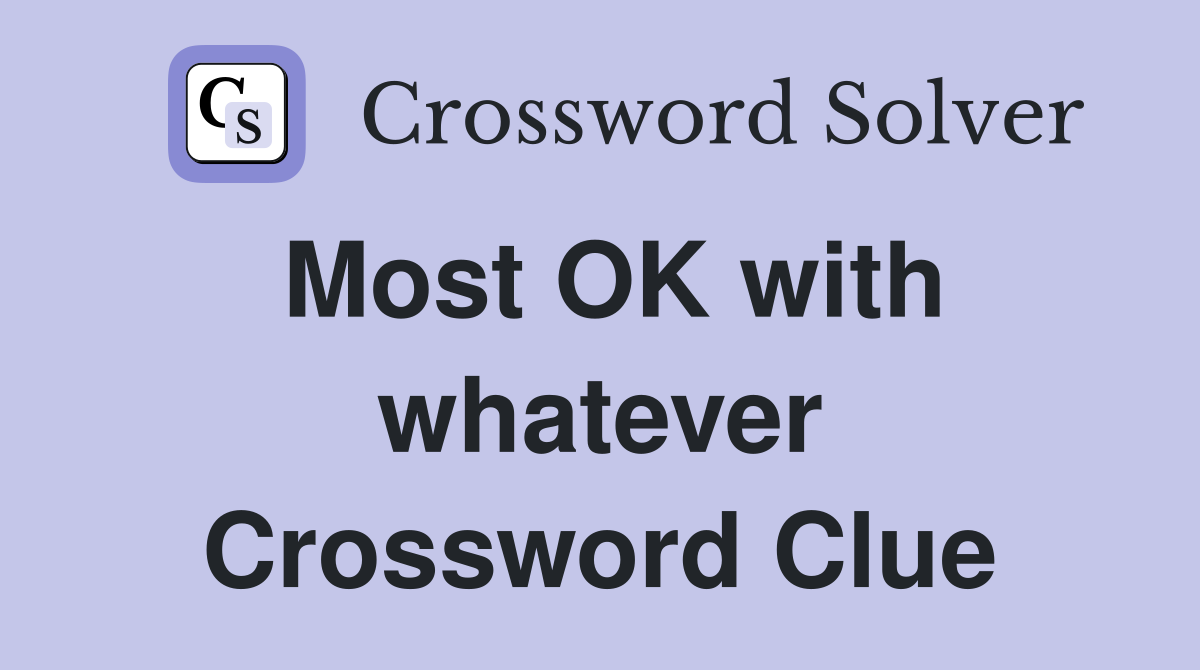 Most OK with whatever Crossword Clue