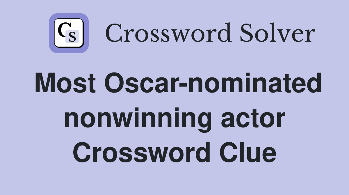Most Oscar-nominated nonwinning actor Crossword Clue