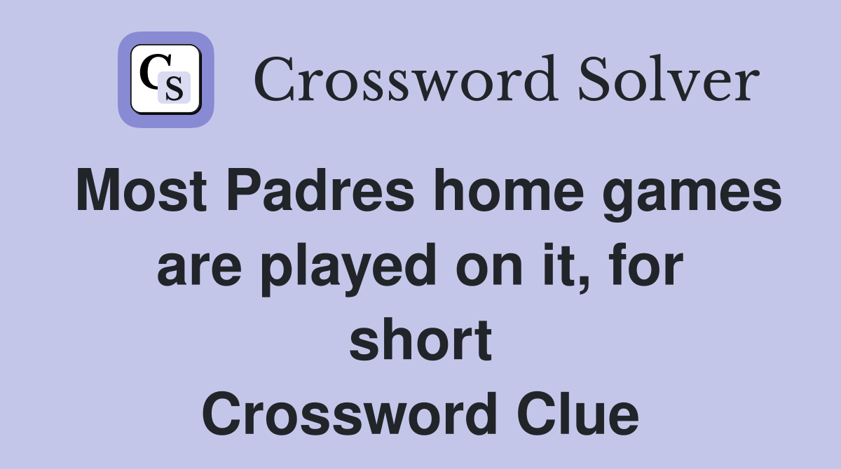 Most Padres home games are played on it, for short Crossword Clue