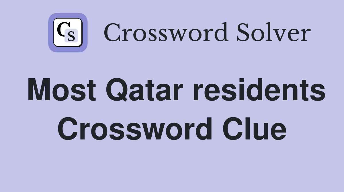 Most Qatar residents Crossword Clue