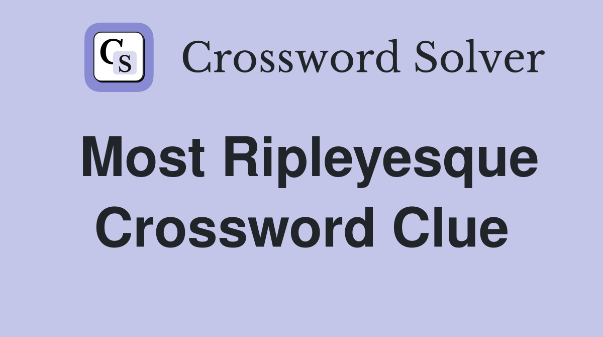 Most Ripleyesque Crossword Clue