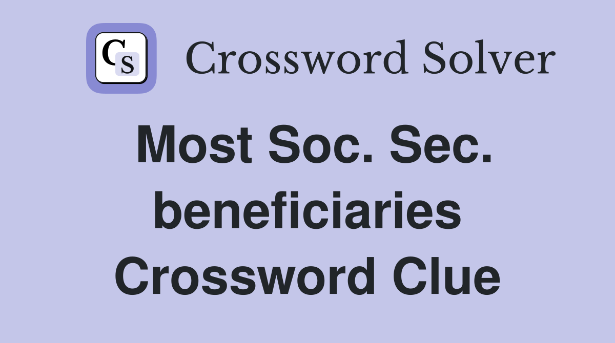 Most Soc. Sec. beneficiaries Crossword Clue