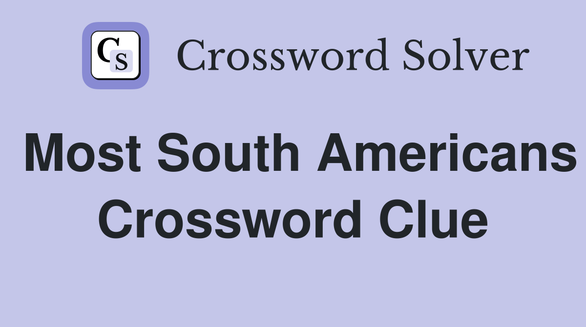 Most South Americans Crossword Clue