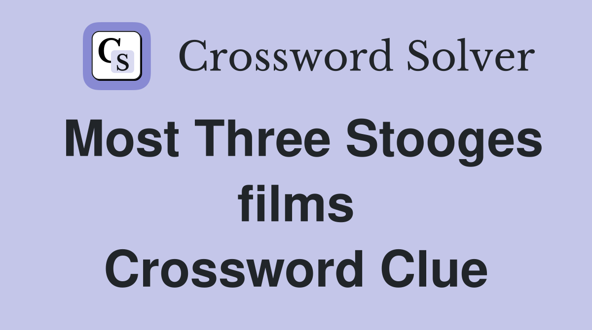 Most Three Stooges films Crossword Clue