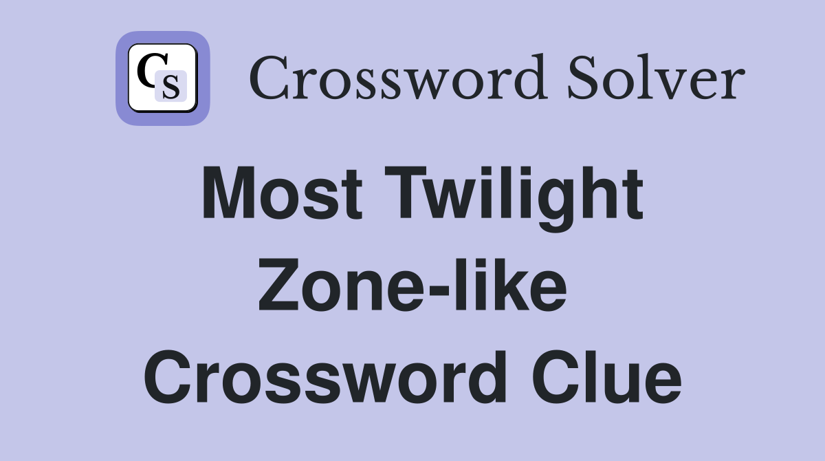 Most Twilight Zone-like Crossword Clue