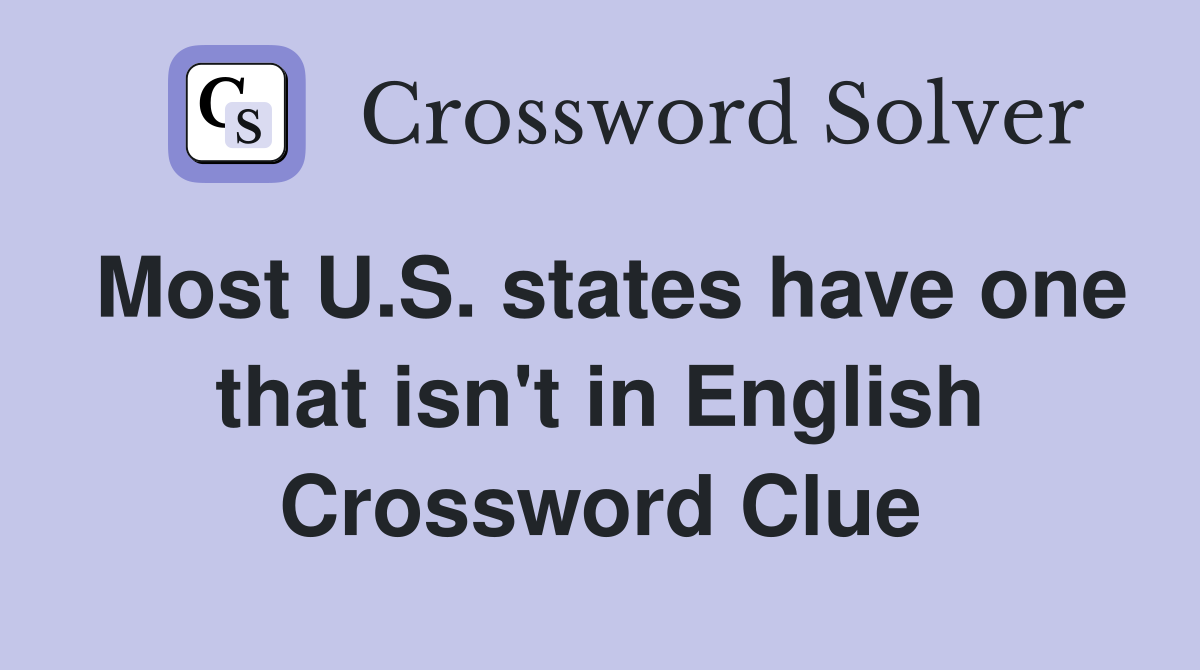 Most U.S. states have one that isn't in English Crossword Clue