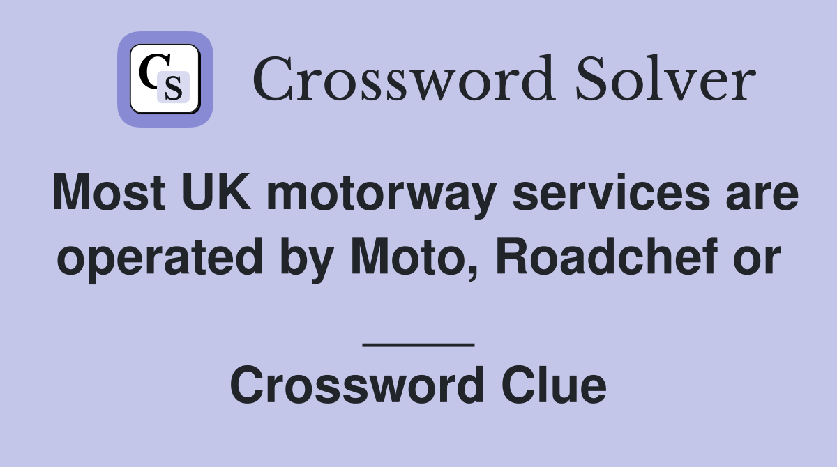 Most UK motorway services are operated by Moto, Roadchef or ____ Crossword Clue