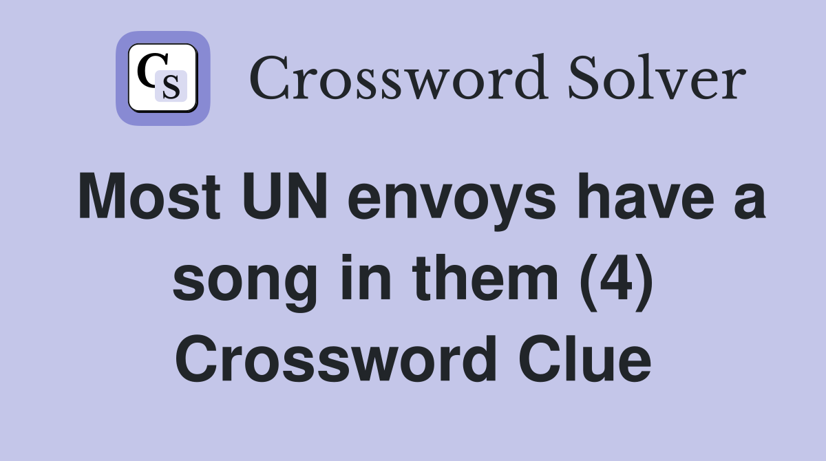 Most UN envoys have a song in them (4) Crossword Clue