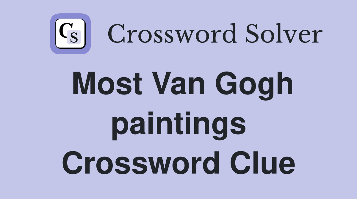 Most Van Gogh paintings Crossword Clue