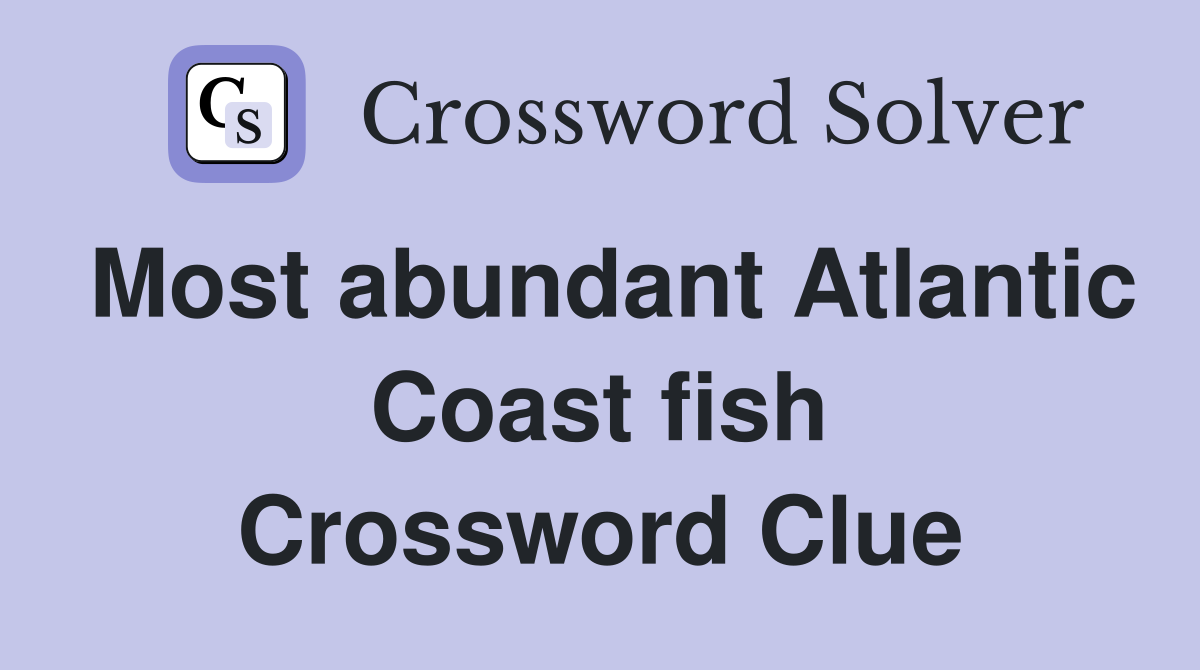 Most abundant Atlantic Coast fish Crossword Clue