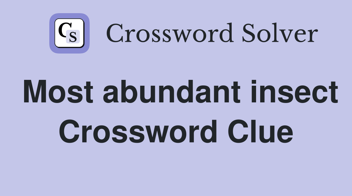 Most abundant insect Crossword Clue