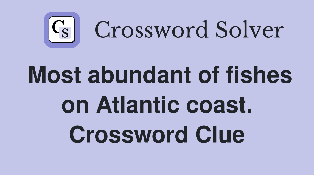 Most abundant of fishes on Atlantic coast. Crossword Clue