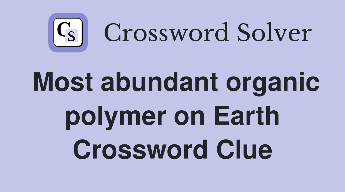Most abundant organic polymer on Earth Crossword Clue