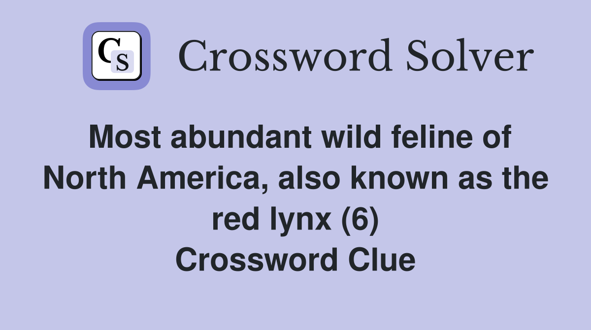 Most abundant wild feline of North America, also known as the red lynx (6) Crossword Clue