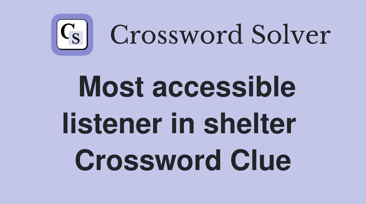 Most accessible listener in shelter  Crossword Clue