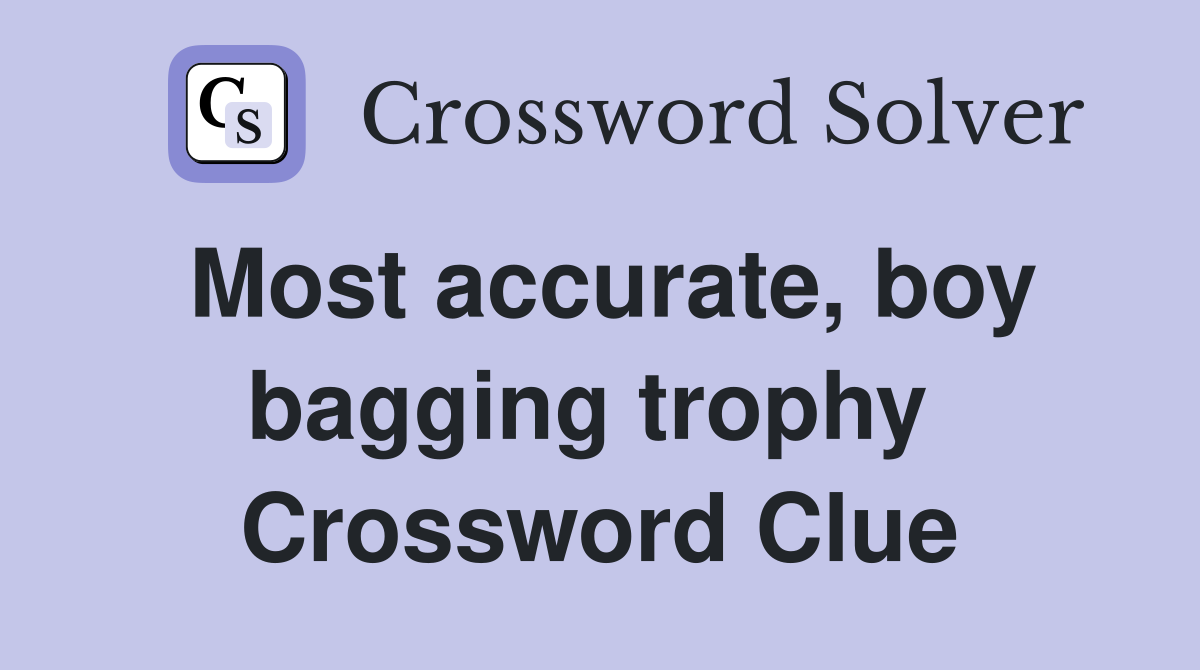 Most accurate, boy bagging trophy  Crossword Clue