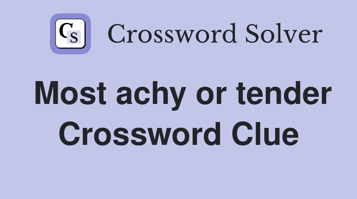 Most achy or tender Crossword Clue