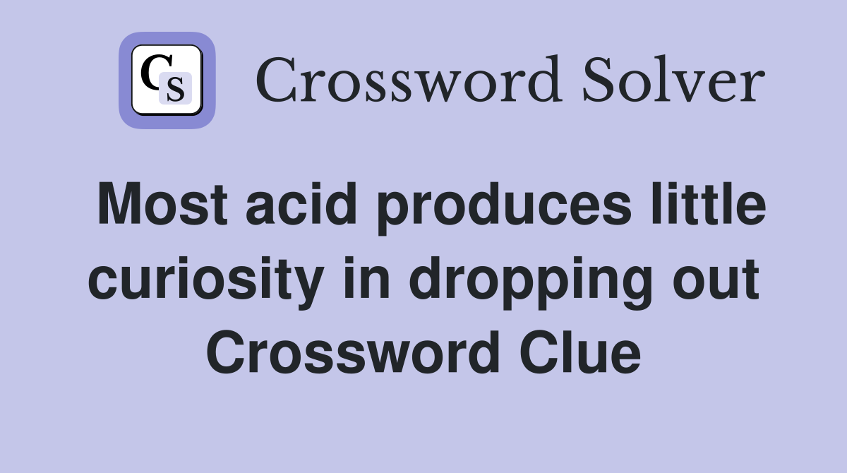 Most acid produces little curiosity in dropping out Crossword Clue