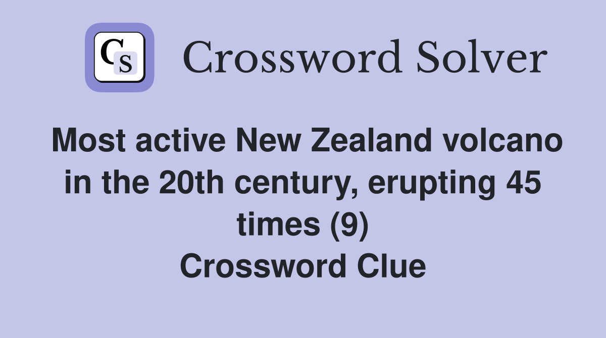 Most active New Zealand volcano in the 20th century, erupting 45 times (9) Crossword Clue
