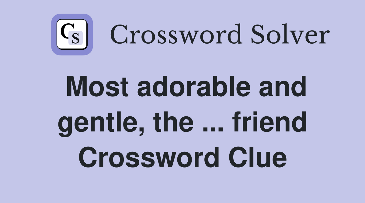 Most adorable and gentle, the ... friend Crossword Clue