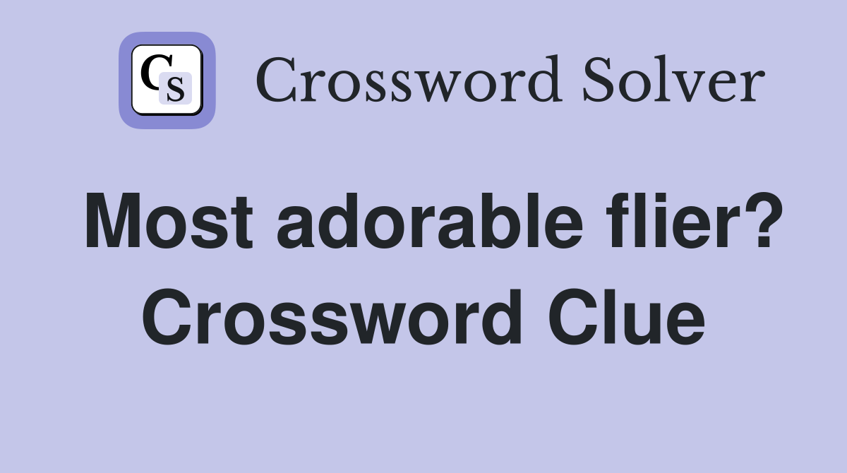 Most adorable flier? Crossword Clue