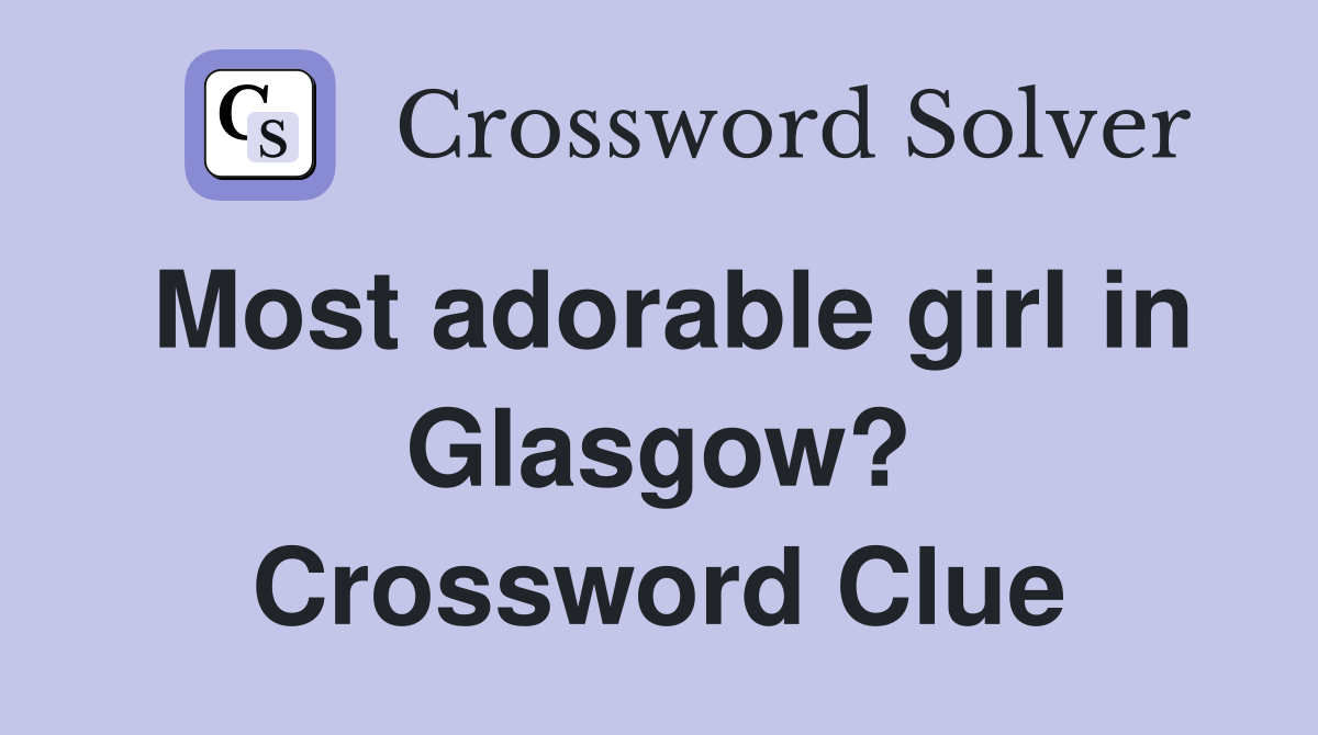 Most adorable girl in Glasgow? Crossword Clue
