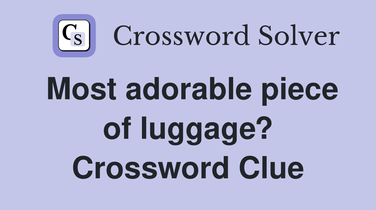 Most adorable piece of luggage? Crossword Clue