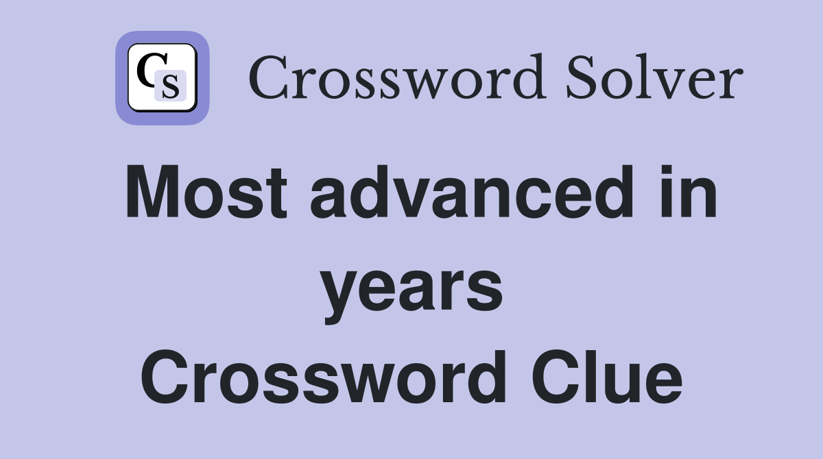 Most advanced in years Crossword Clue