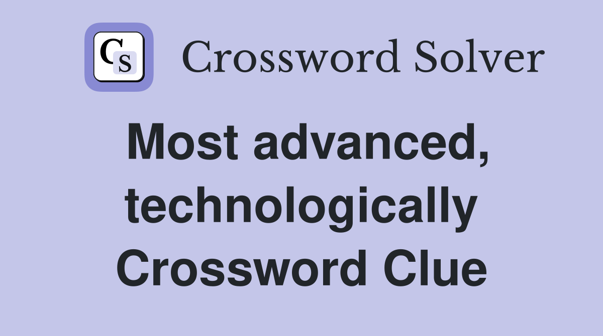 Most advanced, technologically Crossword Clue