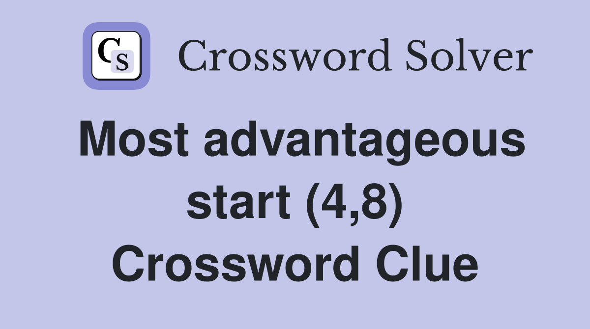 Most advantageous start (4,8) Crossword Clue