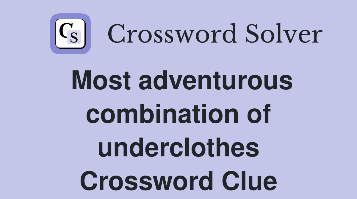 Most adventurous combination of underclothes Crossword Clue