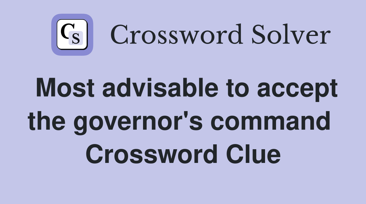 Most advisable to accept the governor's command  Crossword Clue