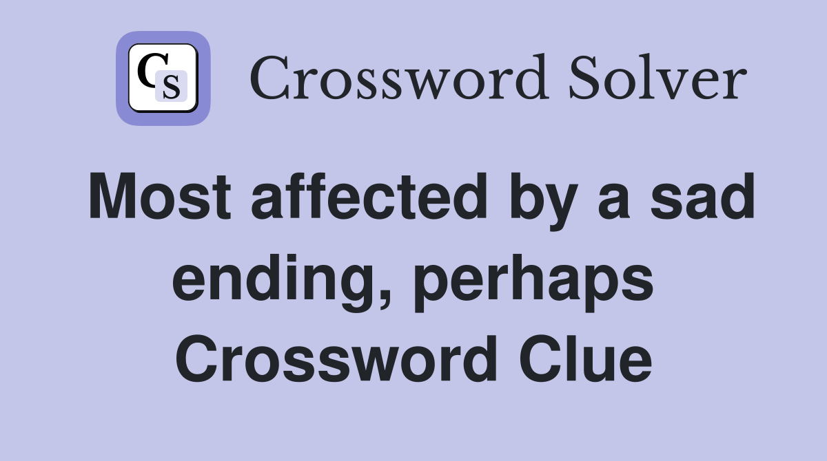 Most affected by a sad ending, perhaps Crossword Clue