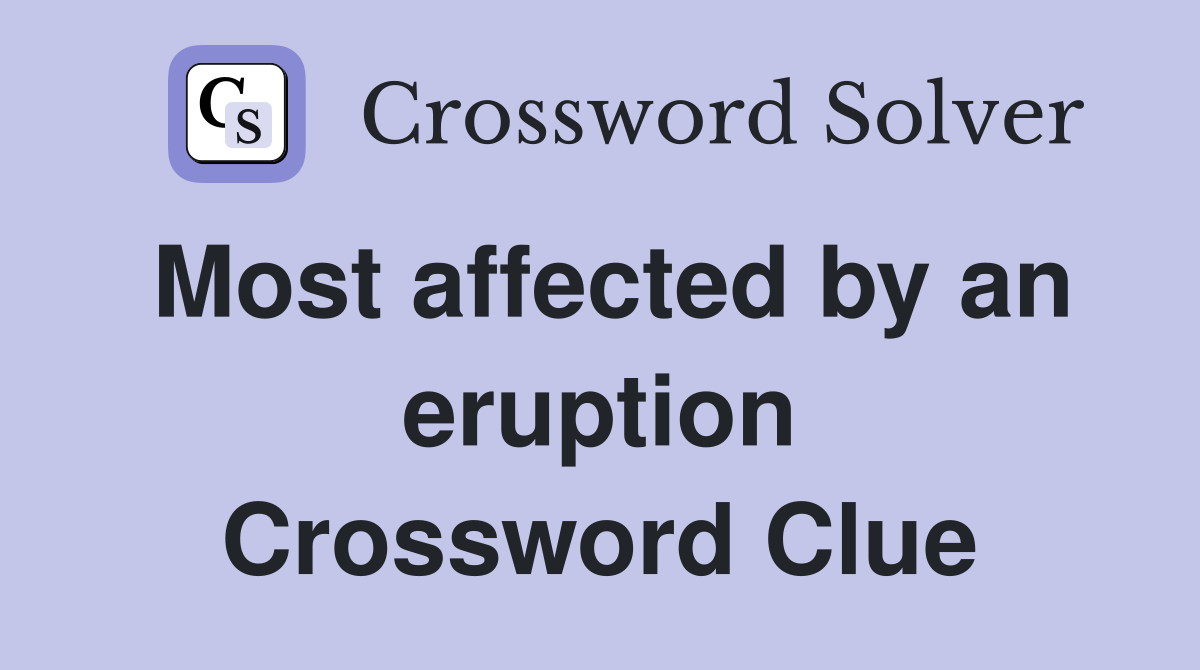 Most affected by an eruption Crossword Clue