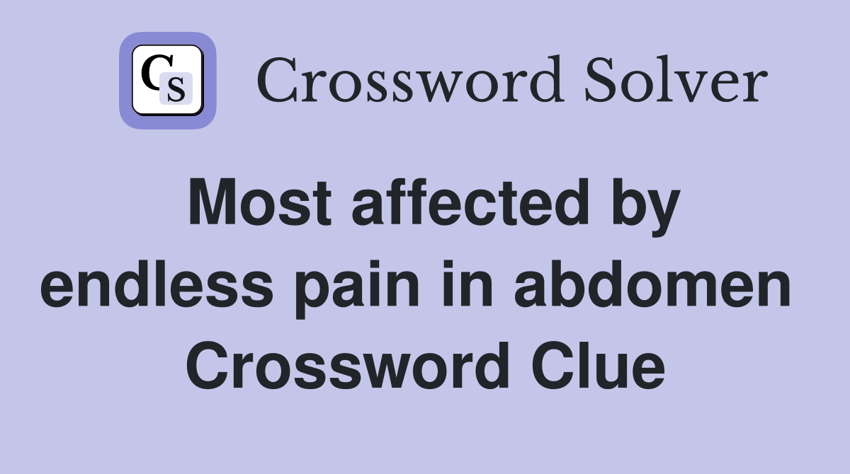 Most affected by endless pain in abdomen  Crossword Clue