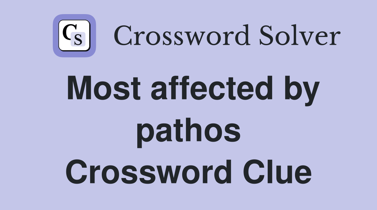 Most affected by pathos Crossword Clue