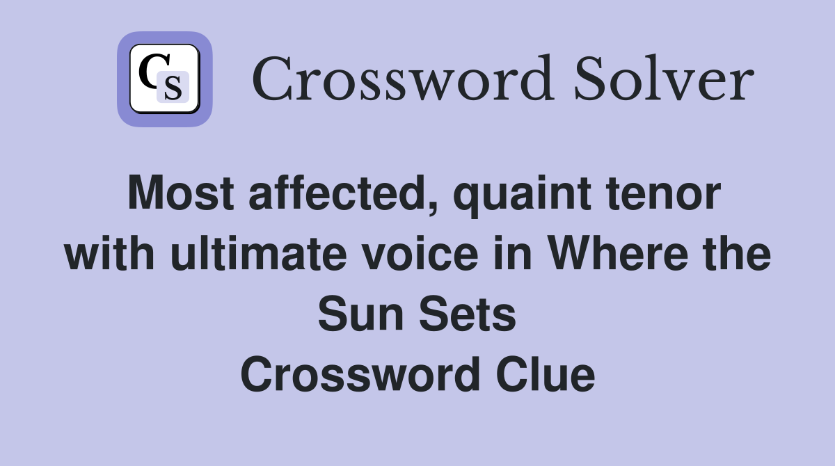 Most affected, quaint tenor with ultimate voice in Where the Sun Sets Crossword Clue