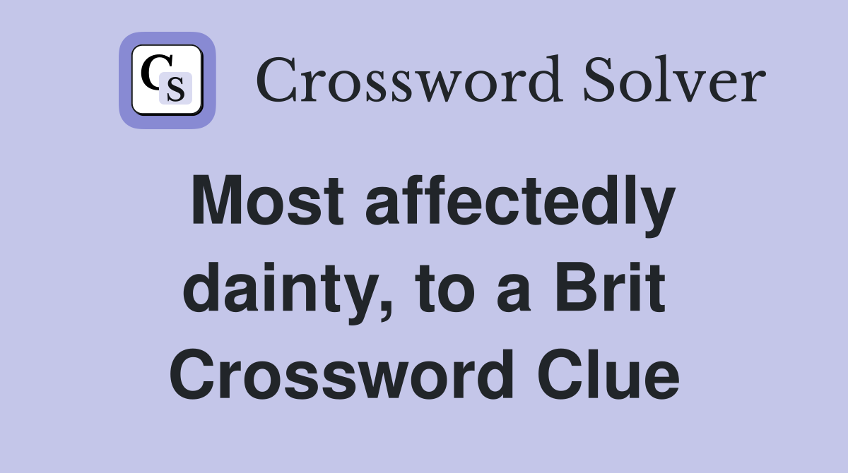 Most affectedly dainty, to a Brit Crossword Clue