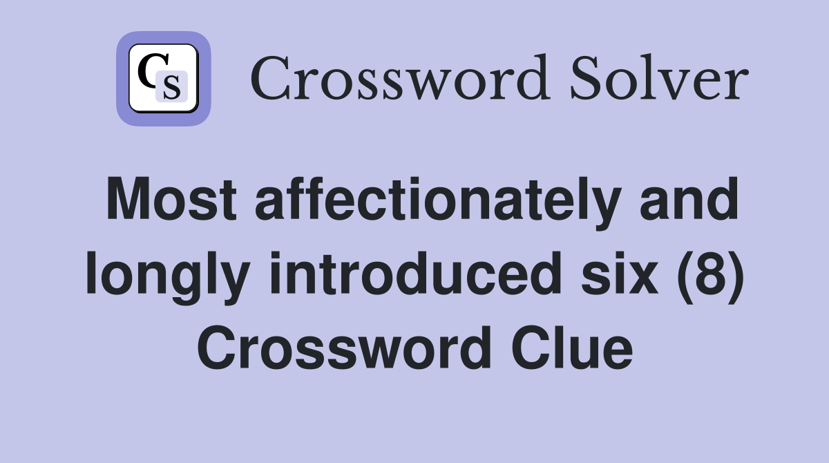 Most affectionately and longly introduced six (8) Crossword Clue