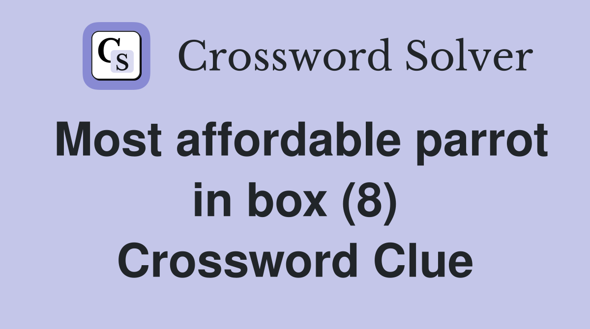 Most affordable parrot in box (8) Crossword Clue