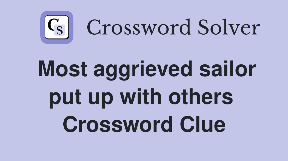 Most aggrieved sailor put up with others  Crossword Clue