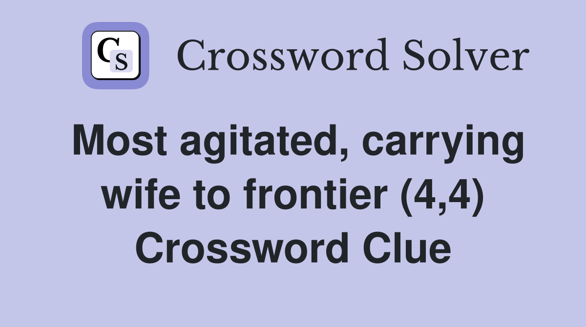 Most agitated, carrying wife to frontier (4,4) Crossword Clue