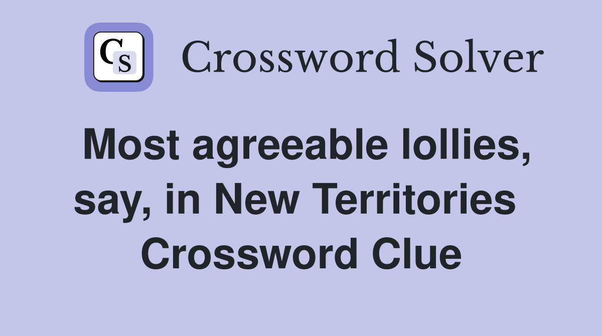 Most agreeable lollies, say, in New Territories  Crossword Clue