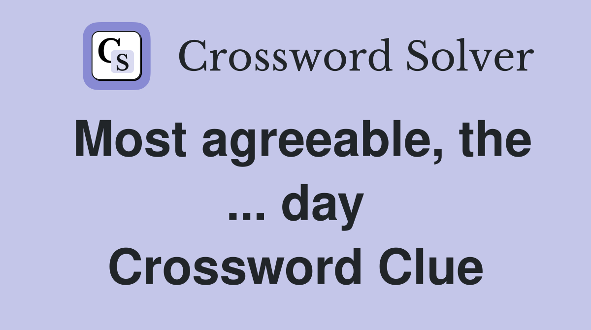 Most agreeable, the ... day Crossword Clue