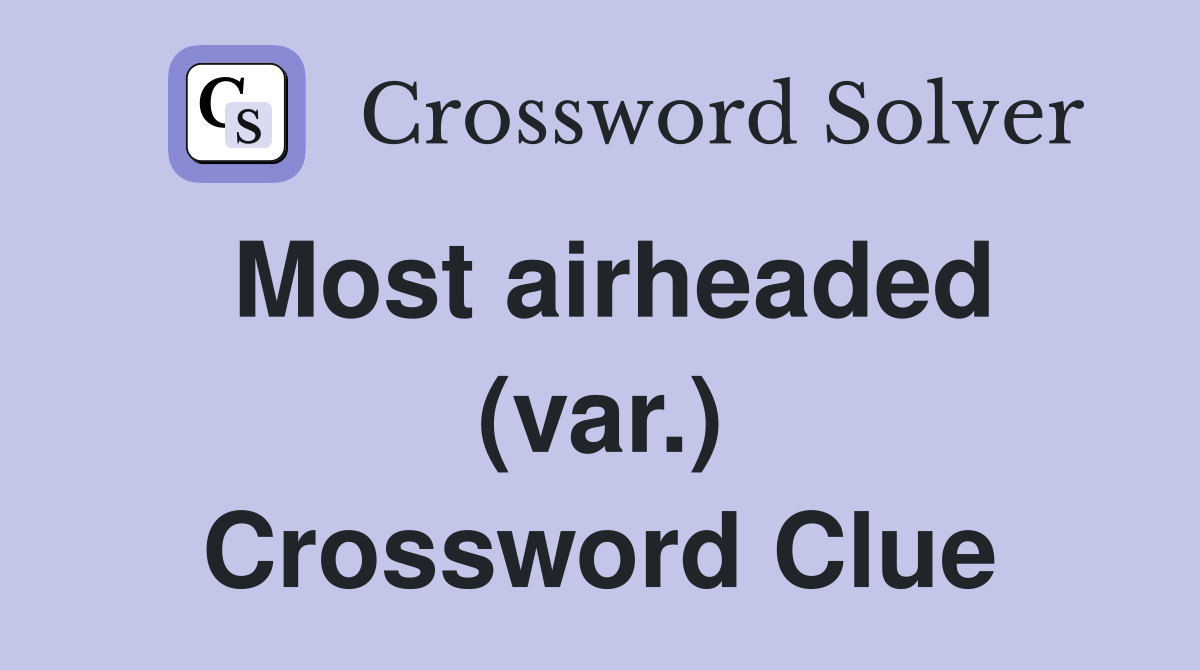 Most airheaded (var.) Crossword Clue