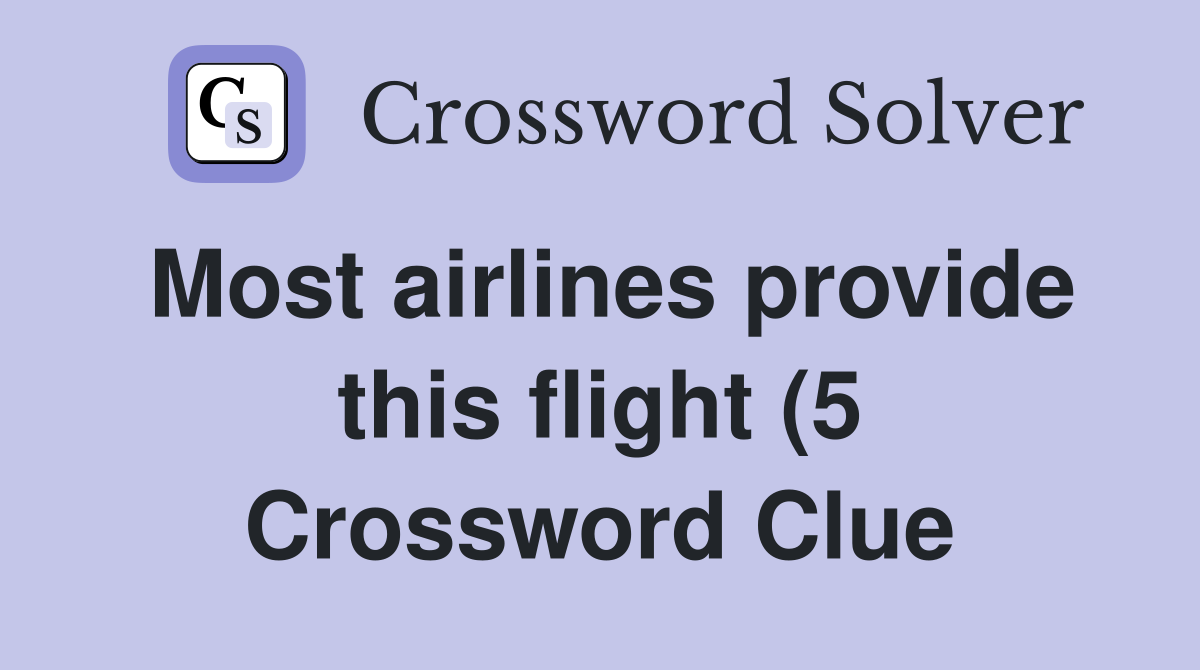 Most airlines provide this flight (5) Crossword Clue Answers Most airlines provide this flight (5) Crossword Clue Answers