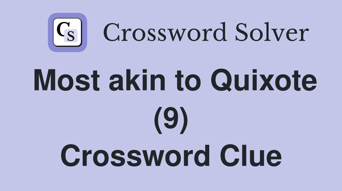Most akin to Quixote (9) Crossword Clue