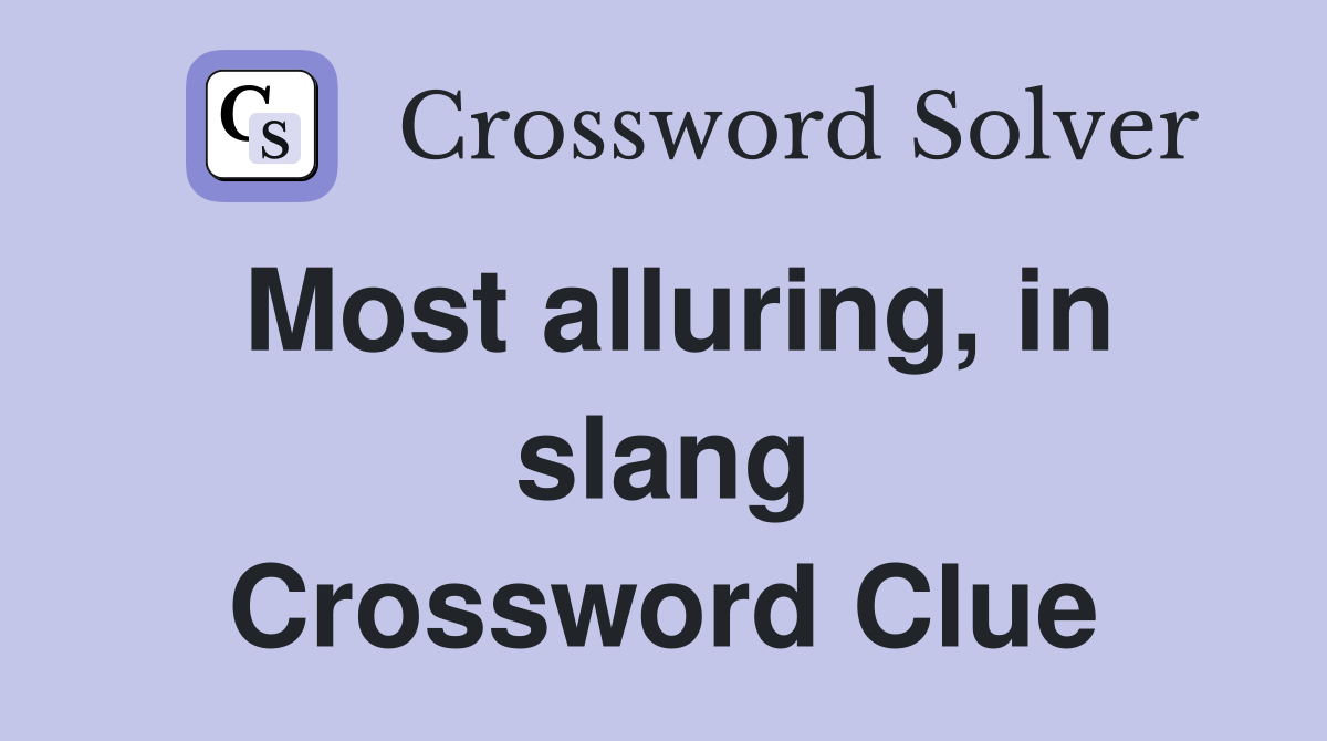 Most alluring, in slang Crossword Clue